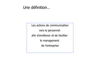 Les actions de communication  vers le personnel  afin d’améliorer et de faciliter  le management  de l’entreprise Une définition… 