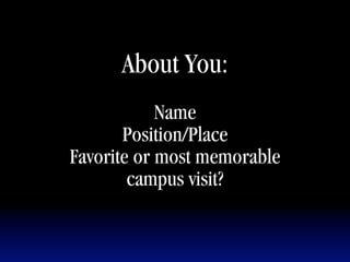 About You:
            Name
       Position/Place
Favorite or most memorable
        campus visit?
 