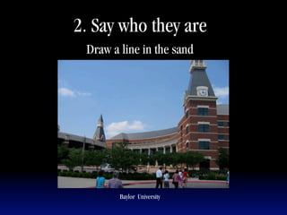 2. Say who they are
 Draw a line in the sand




        Baylor University
 