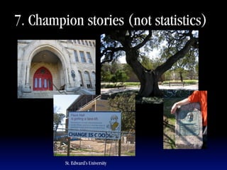 7. Champion stories (not statistics)




         St. Edward’s University
 