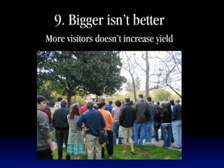 9. Bigger isn’t better
More visitors doesn’t increase yield
 