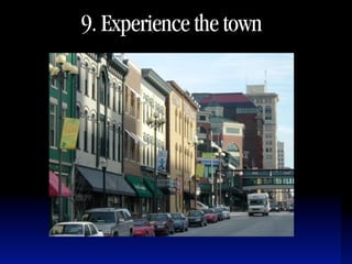 9. Experience the town
 