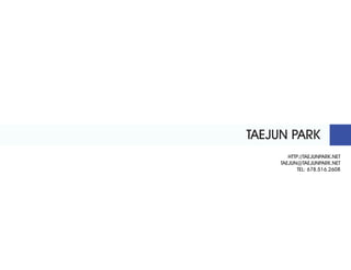 TAEJUN PARK
        HTTP://TAEJUNPARK.NET
     TAEJUN@TAEJUNPARK.NET
            TEL: 678.516.2608
 