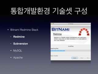 통합개발환경 기술셋 구성
• Bitnami Redmine Stack
• Redmine!
• Subversion!
• MySQL
• Apache
 