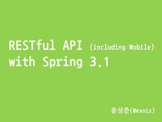 RESTful API (including Mobile)
with Spring 3.1


                     윤성준(@exnis)
 
