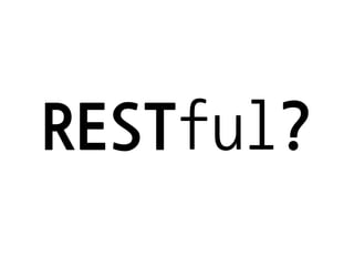 REST is not a standard;
it's a style.




               http://www.xfront.com/REST-Web-Services.html
 
