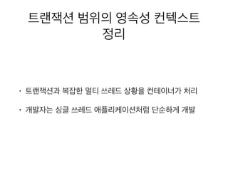 트랜잭션 범위의 영속성 컨텍스트
정리
• 트랜잭션과 복잡한 멀티 쓰레드 상황을 컨테이너가 처리
• 개발자는 싱글 쓰레드 애플리케이션처럼 단순하게 개발
 