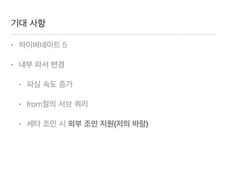 기대 사항
• 하이버네이트 5
• 내부 파서 변경
• 파싱 속도 증가
• from절의 서브 쿼리
• 세타 조인 시 외부 조인 지원(저의 바람)
 