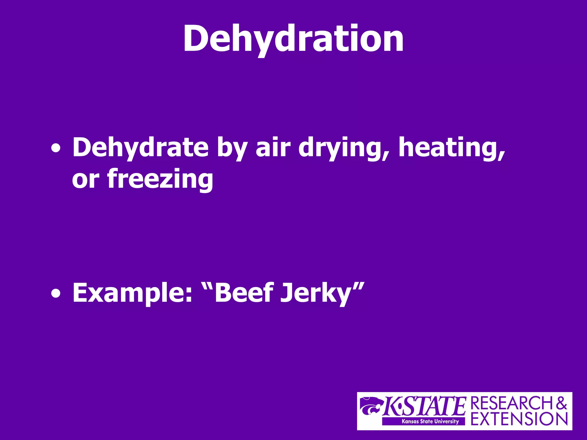 Dehydration Dehydrate by air drying, heating, or freezing Example: “Beef Jerky” 
