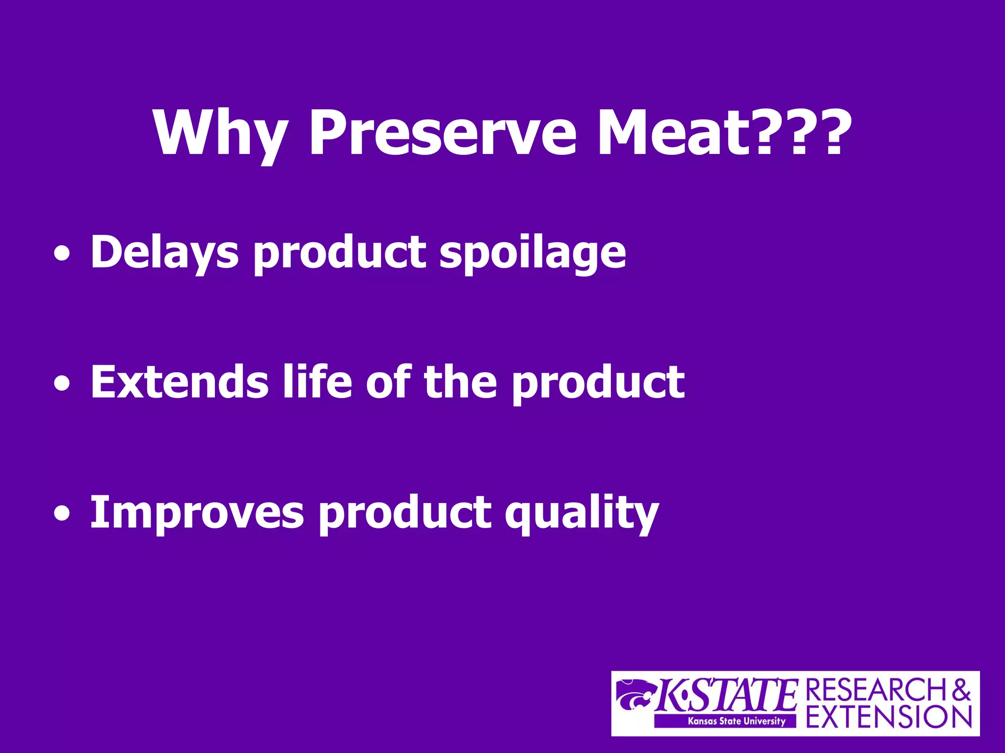 Why Preserve Meat??? Delays product spoilage Extends life of the product Improves product quality 