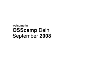 welcome.to OSScamp  Delhi September  2008 