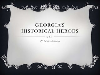 GEORGIA’S
HISTORICAL HEROES
     2nd Grade Standards
 