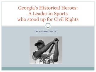 Georgia’s Historical Heroes:
    A Leader in Sports
who stood up for Civil Rights

       JACKIE ROBINSON
 