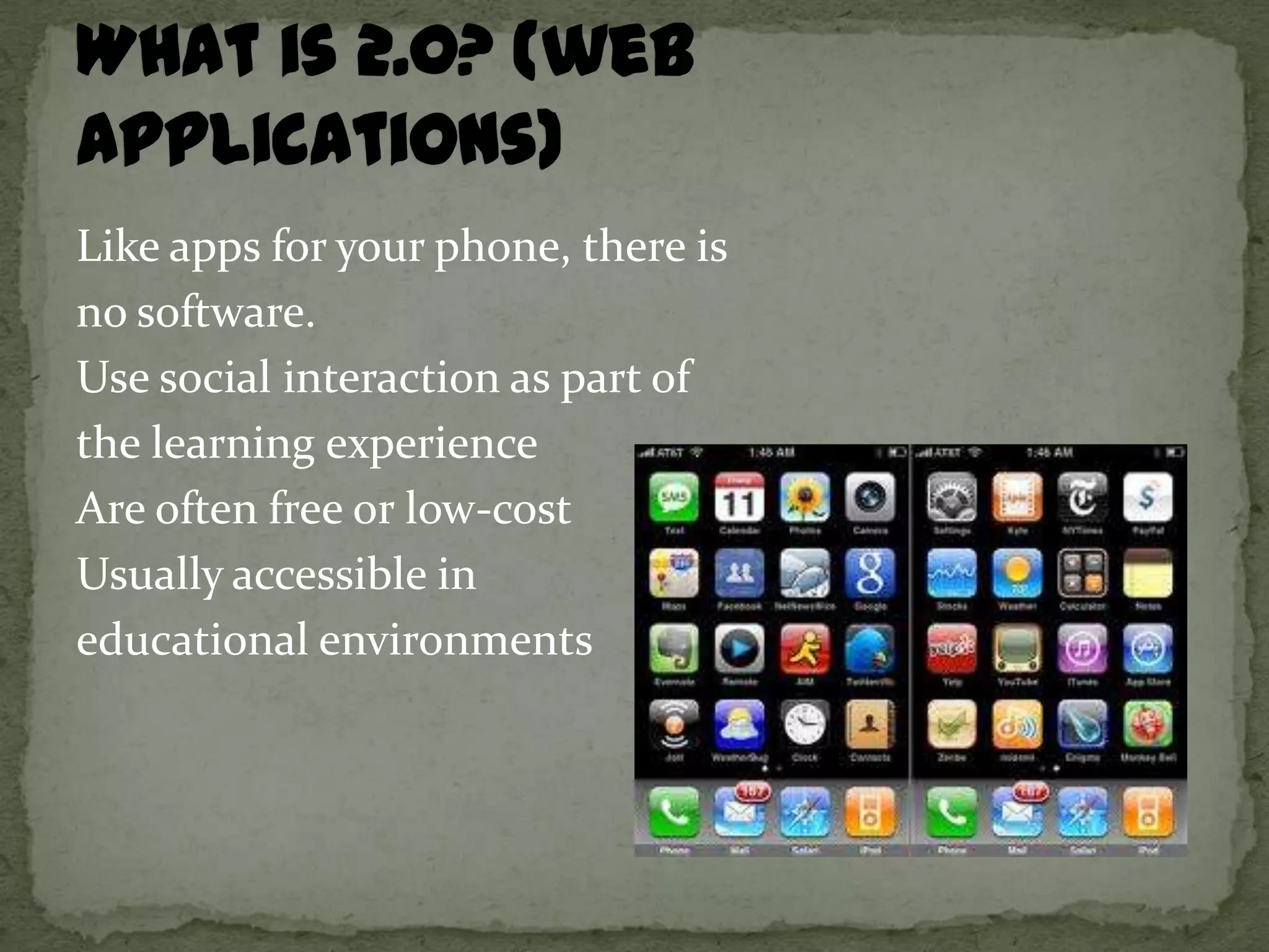 Like apps for your phone, there is
no software.
Use social interaction as part of
the learning experience
Are often free or low-cost
Usually accessible in
educational environments
 