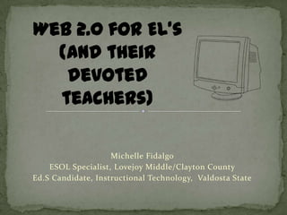 Michelle Fidalgo
    ESOL Specialist, Lovejoy Middle/Clayton County
Ed.S Candidate, Instructional Technology, Valdosta State
 