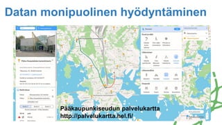 Pääkaupunkiseudun palvelukartta
http://palvelukartta.hel.fi/
Datan monipuolinen hyödyntäminen
 