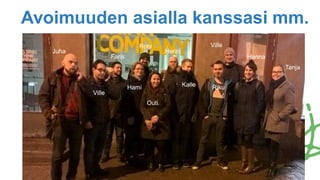 Avoimuuden asialla kanssasi mm.
Juha
Ville
Faris
Hami
Robi
Outi
Henri
Kalle Riku
Ville
Hanna
Tanja
 