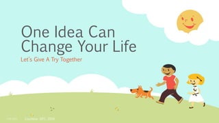 One Idea Can
Change Your Life
Let’s Give A Try Together
7/16/2015 Courtesy- DFC, 2014
 