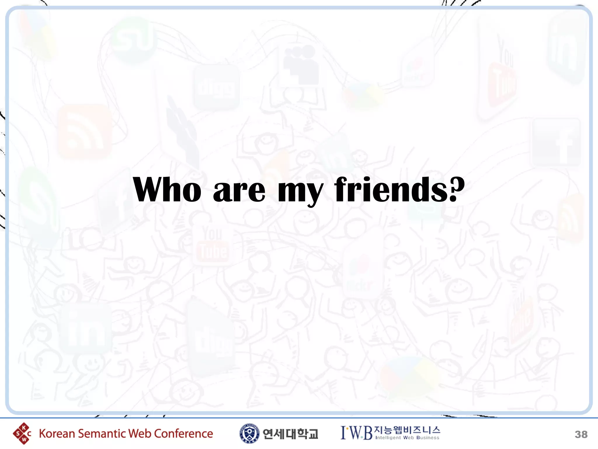 Who are my friends?




                      38
 