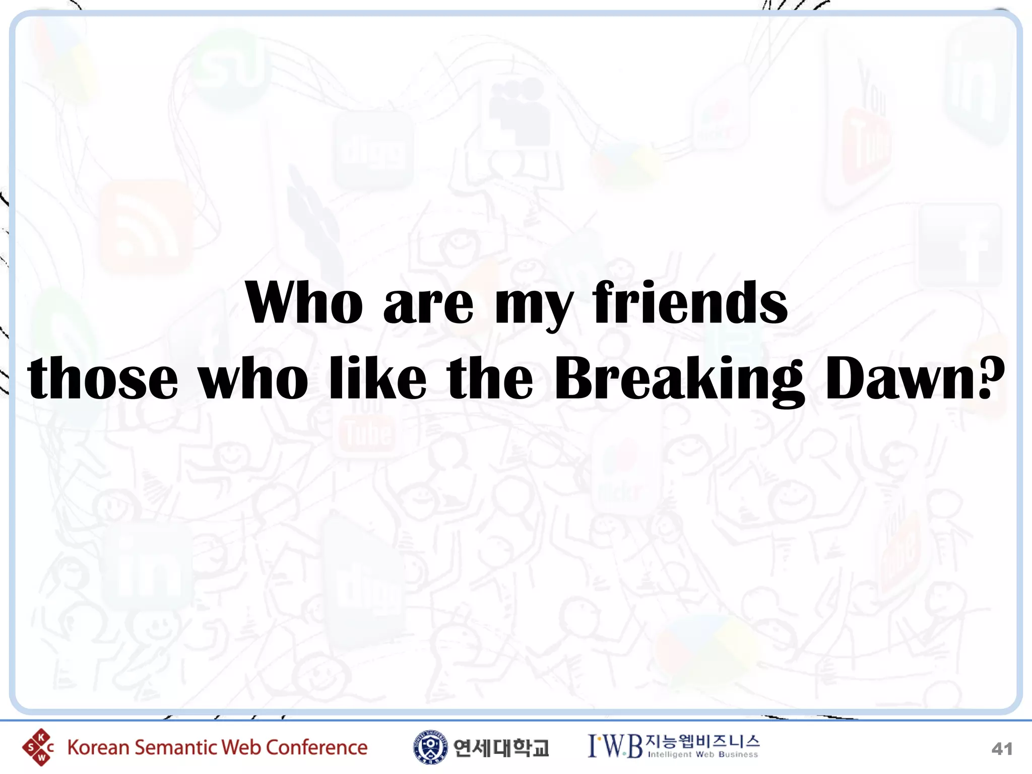 Who are my friends
those who like the Breaking Dawn?




                                41
 