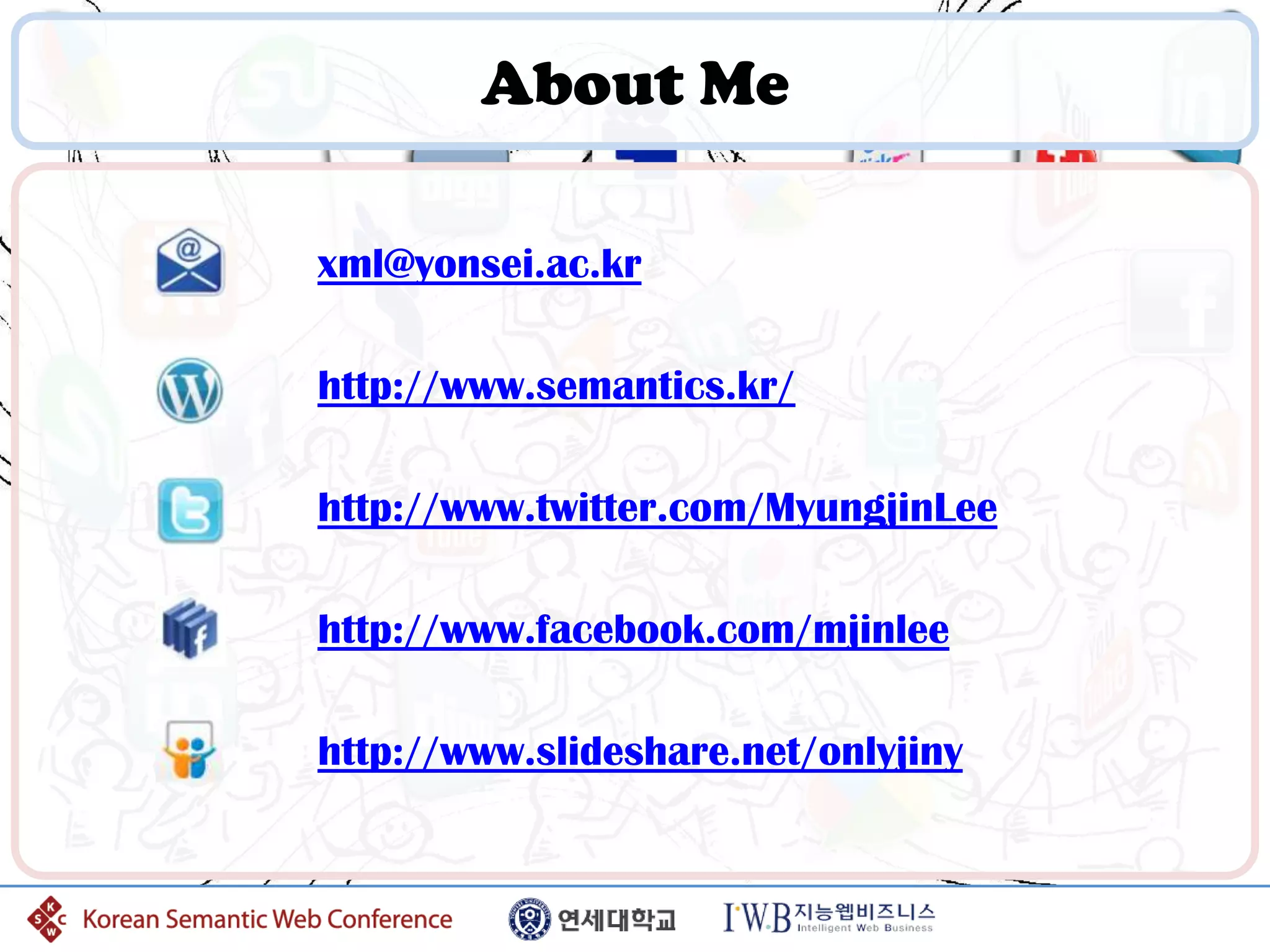 About Me

xml@yonsei.ac.kr

http://www.semantics.kr/

http://www.twitter.com/MyungjinLee

http://www.facebook.com/mjinlee

http://www.slideshare.net/onlyjiny
 