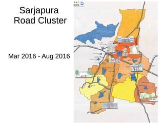 Sarjapura
Road Cluster
Mar 2016 - Aug 2016
 
