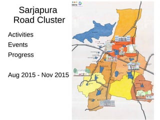 Sarjapura
Road Cluster
Activities
Events
Progress
Aug 2015 - Nov 2015
 