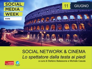 SOCIAL NETWORK & CINEMA
Lo spettatore dalla testa ai piedi
a cura di Stefano Balassone e Michele Casula
11 GIUGNO
 
