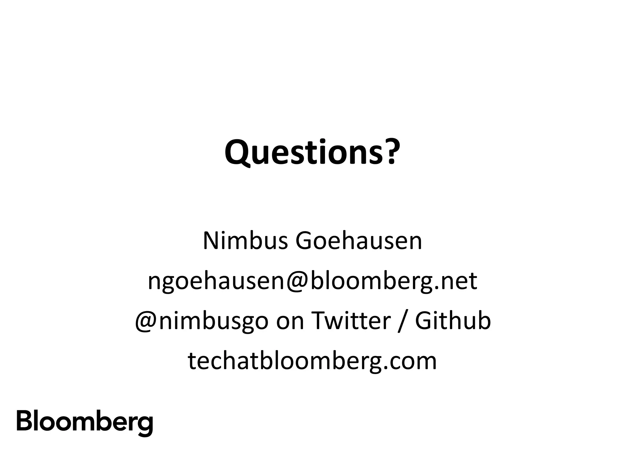 Questions?
Nimbus Goehausen
ngoehausen@bloomberg.net
@nimbusgo on Twitter / Github
techatbloomberg.com
 