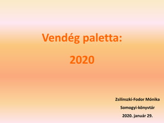 Vendég paletta:
2020
Zsilinszki-Fodor Mónika
Somogyi-könyvtár
2020. január 29.
 