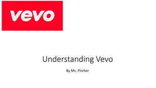 Understanding Vevo 
By Ms. Pircher 
 