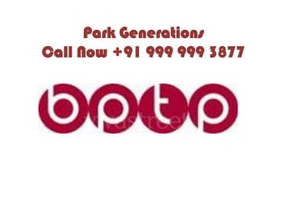Park Generations                            Call Now +91 999 999 3877 