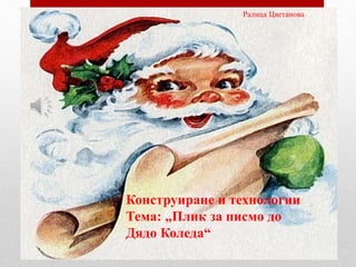 Конструиране и технологии
Тема: „Плик за писмо до
Дядо Коледа“
Ралица Цветанова
 