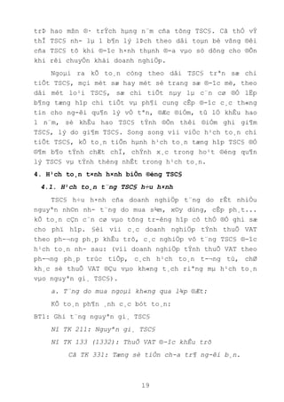 19
trÞ hao mßn ®· trÝch hµng n¨m cña tõng TSC§. Cã thÓ vÝ
thÎ TSC§ nh- lµ 1 b¶n lý lÞch theo dâi toµn bé vßng ®êi
cña TSC§ tõ khi ®-îc h×nh thµnh ®-a vµo sö dông cho ®Õn
khi rêi chuyÓn khái doanh nghiÖp.
Ngoµi ra kÕ to¸n còng theo dâi TSC§ trªn sæ chi
tiÕt TSC§, mçi mét sæ hay mét sè trang sæ ®-îc më, theo
dâi mét lo¹i TSC§, sæ chi tiÕt nµy lµ c¨n cø ®Ó lËp
b¶ng tæng hîp chi tiÕt vµ ph¶i cung cÊp ®-îc c¸c th«ng
tin cho ng-êi qu¶n lý vÒ tªn, ®Æc ®iÓm, tû lÖ khÊu hao
1 n¨m, sè khÊu hao TSC§ tÝnh ®Õn thêi ®iÓm ghi gi¶m
TSC§, lý do gi¶m TSC§. Song song víi viÖc h¹ch to¸n chi
tiÕt TSC§, kÕ to¸n tiÕn hµnh h¹ch to¸n tæng hîp TSC§ ®Ó
®¶m b¶o tÝnh chÆt chÏ, chÝnh x¸c trong ho¹t ®éng qu¶n
lý TSC§ vµ tÝnh thèng nhÊt trong h¹ch to¸n.
4. H¹ch to¸n t×nh h×nh biÕn ®éng TSC§
4.1. H¹ch to¸n t¨ng TSC§ h÷u h×nh
TSC§ h÷u h×nh cña doanh nghiÖp t¨ng do rÊt nhiÒu
nguyªn nh©n nh- t¨ng do mua s¾m, x©y dùng, cÊp ph¸t...
kÕ to¸n cÇn c¨n cø vµo tõng tr-êng hîp cô thÓ ®Ó ghi sæ
cho phï hîp. §èi víi c¸c doanh nghiÖp tÝnh thuÕ VAT
theo ph-¬ng ph¸p khÊu trõ, c¸c nghiÖp vô t¨ng TSC§ ®-îc
h¹ch to¸n nh- sau: (víi doanh nghiÖp tÝnh thuÕ VAT theo
ph-¬ng ph¸p trùc tiÕp, c¸ch h¹ch to¸n t-¬ng tù, chØ
kh¸c sè thuÕ VAT ®Çu vµo kh«ng t¸ch riªng mµ h¹ch to¸n
vµo nguyªn gi¸ TSC§).
a. T¨ng do mua ngoµi kh«ng qua l¾p ®Æt:
KÕ to¸n ph¶n ¸nh c¸c bót to¸n:
BT1: Ghi t¨ng nguyªn gi¸ TSC§
Nî TK 211: Nguyªn gi¸ TSC§
Nî TK 133 (1332): ThuÕ VAT ®-îc khÊu trõ
Cã TK 331: Tæng sè tiÒn ch-a tr¶ ng-êi b¸n.
 