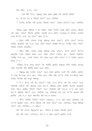 28
Nî TK: 111, 112
Cã TK 711: tæng thu bao gåm c¶ thuÕ GTGT
b. H¹ch to¸n TSC§ thuª tµi chÝnh
* §iÒu kiÖn vÒ giao dÞch thuª (cho thuª) tµi chÝnh
Theo quy ®Þnh t¹m thêi cña ViÖt nam mét giao dÞch
vÒ cho thuª TSC§ ph¶i tho¶ m·n mét trong 4 ®iÒu kiÖn
sau ®-îc coi lµ thuª dµi h¹n.
- Khi kÕt thóc hîp ®ång cho thuª, bªn thuª ®-îc
nhËn quyÒn së h÷u tµi s¶n thuª hoÆc ®-îc tiÕp tôc thuª
theo tho¶ thuËn.
- Khi kÕt thóc hîp ®ång cho thuª, bªn thuª ®-îc
quyÒn lùa chän mua tµi s¶n thuª theo gi¸ danh nghÜa
thÊp h¬n gi¸ trÞ thùc tÕ cña tµi s¶n thuª t¹i thêi gian
mua l¹i.
-Thêi h¹n cho thuª Ýt nhÊt ph¶i b»ng 60% thêi gian
cÇn thiÕt ®Ó khÊu hao tµi s¶n.
- Tæng sè tiÒn thuª tµi s¶n ph¶i tr¶ Ýt nhÊt ph¶i
t-¬ng ®-¬ng víi gi¸ cña tµi s¶n ®ã trªn thÞ tr-êng vµo
thêi ®iÓm ký hîp ®ång.
* T¹i ®¬n vÞ ®i thuª: §èi víi ®¬n vÞ ®i thuª tµi
chÝnh TSC§ vÒ dïng vµo ho¹t ®éng s¶n xuÊt kinh doanh
th× khi nhËn TSC§ thuª tµi chÝnh kÕ to¸n c¨n cø vµo
ho¹t ®éng thuª tµi chÝnh vµ chøng tõ cã liªn quan ®Ó
ph¶n ¸nh c¸c tµi kho¶n kÕ to¸n sau:
- Khi nhËn TSC§ thuª ngoµi, c¨n cø vµo chøng tõ
liªn quan (ho¸ ®¬n dÞch vô cho thuª tµi chÝnh, hîp ®ång
thuª tµi chÝnh...) ghi:
Nî TK 212: Nguyªn gi¸ TSC§ ë thêi ®iÓm thuª
Nî TK 142 (1421): Sè l·i cho thuª ph¶i tr¶
 