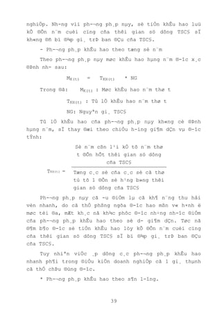 39
nghiÖp. Nh-ng víi ph-¬ng ph¸p nµy, sè tiÒn khÊu hao luü
kÕ ®Õn n¨m cuèi cïng cña thêi gian sö dông TSC§ sÏ
kh«ng ®ñ bï ®¾p gi¸ trÞ ban ®Çu cña TSC§.
- Ph-¬ng ph¸p khÊu hao theo tæng sè n¨m
Theo ph-¬ng ph¸p nµy møc khÊu hao hµng n¨m ®-îc x¸c
®Þnh nh- sau:
MK(t) = TKH(t) * NG
Trong ®ã: MK(t) : Møc khÊu hao n¨m thø t
TKH(t) : Tû lÖ khÊu hao n¨m thø t
NG: Nguyªn gi¸ TSC§
Tû lÖ khÊu hao cña ph-¬ng ph¸p nµy kh«ng cè ®Þnh
hµng n¨m, sÏ thay ®æi theo chiÒu h-íng gi¶m dÇn vµ ®-îc
tÝnh:
TKH(t) =
Sè n¨m cßn l¹i kÓ tõ n¨m thø
t ®Õn hÕt thêi gian sö dông
cña TSC§
Tæng c¸c sè cña c¸c sè cã thø
tù tõ 1 ®Õn sè h¹ng b»ng thêi
gian sö dông cña TSC§
Ph-¬ng ph¸p nµy cã -u ®iÓm lµ cã kh¶ n¨ng thu håi
vèn nhanh, do cã thÓ phßng ngõa ®-îc hao mßn v« h×nh ë
møc tèi ®a, mÆt kh¸c nã kh¾c phôc ®-îc nh÷ng nh-îc ®iÓm
cña ph-¬ng ph¸p khÊu hao theo sè d- gi¶m dÇn. Tøc nã
®¶m b¶o ®-îc sè tiÒn khÊu hao lòy kÕ ®Õn n¨m cuèi cïng
cña thêi gian sö dông TSC§ sÏ bï ®¾p gi¸ trÞ ban ®Çu
cña TSC§.
Tuy nhiªn viÖc ¸p dông c¸c ph-¬ng ph¸p khÊu hao
nhanh ph¶i trong ®iÒu kiÖn doanh nghiÖp cã 1 gi¸ thµnh
cã thÓ chÞu ®ùng ®-îc.
* Ph-¬ng ph¸p khÊu hao theo s¶n l-îng.
 