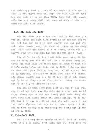 4
tµi chÝnh quy ®Þnh gi¸ trÞ ®Ó x¸c ®Þnh tµi s¶n nµo lµ
TSC§ lµ mét quyÕt ®Þnh phï hîp, t¹o ®iÒu kiÖn dÔ dµng
h¬n cho qu¶n lý vµ sö dông TSC§, ®ång thêi ®Èy nhanh
viÖc ®æi míi trang thiÕt bÞ, c«ng cô dông cô cho ho¹t
®éng s¶n xuÊt kinh doanh.
1.2. §Æc ®iÓm cña TSC§
Mét ®Æc ®iÓm quan träng cña TSC§ lµ khi tham gia
vµo qu¸ tr×nh s¶n xuÊt kinh doanh nã bÞ hao mßn dÇn vµ
gi¸ trÞ hao mßn ®ã ®-îc dÞch chuyÓn vµo chi phÝ s¶n
xuÊt kinh doanh trong kú. Kh¸c víi c«ng cô lao ®éng
nhá, TSC§ tham gia nhiÒu kú kinh doanh, nh-ng vÉn gi÷
nguyªn h×nh th¸i vËt chÊt ban ®Çu cho ®Õn lóc h- háng.
Tuy nhiªn, ta cÇn l-u ý mét ®iÓm quan träng ®ã lµ,
chØ cã nh÷ng tµi s¶n vËt chÊt ®-îc sö dông trong qu¸
tr×nh s¶n xuÊt hoÆc l-u th«ng hµng ho¸ dÞch vô tho¶ m·n
2 tiªu chuÈn trªn, míi ®-îc gäi lµ TSC§. §iÓm nµy gióp
ta ph©n biÖt gi÷a TSC§ vµ hµng ho¸. VÝ dô m¸y vi tÝnh
sÏ lµ hµng ho¸ hay thay v× thuéc lo¹i TSC§ v¨n phßng,
nÕu doanh nghiÖp mua m¸y ®ã ®Ó b¸n. Nh-ng nÕu doanh
nghiÖp ®ã sö dông m¸y vi tÝnh cho ho¹t ®éng cña doanh
nghiÖp th× m¸y vi tÝnh ®ã lµ TSC§.
Tµi s¶n cè ®Þnh còng ph©n biÖt víi ®Çu t- dµi h¹n,
cho dï c¶ hai lo¹i nµy ®Òu ®-îc duy tr× qu¸ mét kú kÕ
to¸n. Nh-ng ®Çu t- dµi h¹n kh«ng ph¶i ®-îc dïng cho
ho¹t ®éng kinh doanh chÝnh cña doanh nghiÖp. VÝ dô nh-
®Êt ®ai ®-îc duy tr× ®Ó më réng s¶n xuÊt trong t-¬ng
lai, ®-îc xÕp vµo lo¹i ®Çu t- dµi h¹n. Ng-îc l¹i ®Êt
®ai mµ trªn ®ã x©y dùng nhµ x-ëng cña doanh nghiÖp th×
nã l¹i lµ TSC§.
2. Ph©n lo¹i TSC§
Do TSC§ trong doanh nghiÖp cã nhiÒu lo¹i víi nhiÒu
h×nh th¸i biÓu hiÖn, tÝnh chÊt ®Çu t-, c«ng dông vµ
 