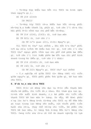 43
- Tr-êng hîp khÊu hao hÕt víi TSC§ v« h×nh (ghi
theo nguyªn gi¸).
Nî TK 214 (2143)
Cã TK213
- Tr-êng hîp TSC§ ch-a khÊu hao hÕt nh-ng ph¶i
nh-îng b¸n hoÆc thanh lý, phÇn gi¸ trÞ cßn l¹i ch-a thu
håi ph¶i ®-îc tÝnh vµo chi phÝ bÊt th-êng.
Nî TK 214 (2141, 2143): Gi¸ trÞ hao mßn
Nî TK 821: Gi¸ trÞ cßn l¹i
Cã TK liªn quan (211, 213): Nguyªn gi¸
Víi TSC§ ®i thuª tµi chÝnh , khi hÕt h¹n thuª ph¶i
tr¶ mµ ch-a trÝch ®ñ khÊu hao th× gi¸ trÞ cßn l¹i cña
TSC§ thuª ngoµi ph¶i tÝnh vµo chi phÝ chê ph©n bæ (NÕu
gi¸ trÞ cßn l¹i lín) hoÆc ph©n bæ hÕt vµo chi phÝ kinh
doanh trong kú (NÕu gi¸ trÞ cßn l¹i nhá):
Nî TK 214 (2142): Gi¸ trÞ hao mßn
Nî TK 142: Gi¸ trÞ cßn l¹i
Cã TK 212: Nguyªn gi¸ TSC§ thuª tµi chÝnh
- C¸c nghiÖp vô gi¶m TSC§ th× ®ång thêi víi viÖc
gi¶m nguyªn gi¸ TSC§ ph¶i ph¶n ¶nh gi¶m gi¸ bÞ hao mßn
cña TSC§.
6. H¹ch to¸n söa ch÷a TSC§
TSC§ ®-îc sö dông l©u dµi vµ ®-îc cÊu thµnh bëi
nhiÒu bé phËn, chi tiÕt kh¸c nhau. Khi tham gia vµo qu¸
tr×nh s¶n xuÊt kinh doanh, c¸c bé phËn chi tiÕt cÊu
thµnh TSC§ bÞ hao mßn h- háng. Do vËy, ®Ó kh«i phôc
n¨ng lùc ho¹t ®éng b×nh th-êng cña TSC§ vµ ®Ó ®¶m b¶o
an toµn trong lao ®éng s¶n xuÊt, cÇn thiÕt ph¶i tiÕn
hµnh söa ch÷a, thay thÕ nh÷ng chi tiÕt, bé phËn cña
TSC§ bÞ hao mßn, h- háng ¶nh h-ëng ®Õn ho¹t ®éng cña
TSC§. C«ng viÖc söa ch÷a cã thÓ do doanh nghiÖp tù lµm
 