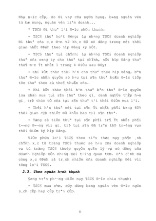 8
Nhµ n-íc cÊp, do ®i vay cña ng©n hµng, b»ng nguån vèn
tù bæ sung, nguån vèn liªn doanh...
* TSC§ ®i thuª l¹i ®-îc ph©n thµnh:
- TSC§ thuª ho¹t ®éng: Lµ nh÷ng TSC§ doanh nghiÖp
®i thuª cña c¸c ®¬n vÞ kh¸c ®Ó sö dông trong mét thêi
gian nhÊt ®Þnh theo hîp ®ång ký kÕt.
- TSC§ thuª tµi chÝnh: Lµ nh÷ng TSC§ doanh nghiÖp
thuª cña c«ng ty cho thuª tµi chÝnh, nÕu hîp ®ång thuª
tho¶ m·n Ýt nhÊt 1 trong 4 ®iÒu sau ®©y:
+ Khi kÕt thóc thêi h¹n cho thuª theo hîp ®ång, bªn
thuª ®-îc nhËn quyÒn sö h÷u tµi s¶n thuª hoÆc ®-îc tiÕp
tôc thuª theo sù tho¶ thuËn cña.
+ Khi kÕt thóc thêi h¹n thuª bªn thuª ®-îc quyÒn
lùa chän mua tµi s¶n thuª theo gi¸ danh nghÜa thÊp h¬n
gi¸ trÞ thùc tÕ cña tµi s¶n thuª t¹i thêi ®iÓm mua l¹i.
+ Thêi h¹n thuª mét tµi s¶n Ýt nhÊt ph¶i b»ng 60%
thêi gian cÇn thiÕt ®Ó khÊu hao tµi s¶n thuª.
+ Tæng sè tiÒn thuª tµi s¶n ph¶i tr¶ Ýt nhÊt ph¶i
t-¬ng ®-¬ng víi gi¸ trÞ tµi s¶n ®ã trªn thÞ tr-êng vµo
thêi ®iÓm ký hîp ®ång.
ViÖc ph©n lo¹i TSC§ theo tiªu thøc nµy ph¶n ¸nh
chÝnh x¸c tû träng TSC§ thuéc së h÷u cña doanh nghiÖp
vµ tû träng TSC§ thuéc quyÒn qu¶n lý vµ sö dông cña
doanh nghiÖp ®Õn nh÷ng ®èi t-îng quan t©m. Bªn c¹nh ®ã
còng x¸c ®Þnh râ tr¸ch nhiÖm cña doanh nghiÖp ®èi víi
tõng lo¹i TSC§.
2.3. Theo nguån h×nh thµnh
§øng trªn ph-¬ng diÖn nµy TSC§ ®-îc chia thµnh:
- TSC§ mua s¾m, x©y dùng b»ng nguån vèn ®-îc ng©n
s¸ch cÊp hay cÊp trªn cÊp.
 