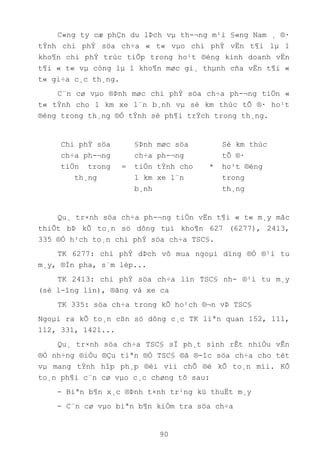 90
C«ng ty cæ phÇn du lÞch vµ th-¬ng m¹i §«ng Nam ¸ ®·
tÝnh chi phÝ söa ch÷a « t« vµo chi phÝ vËn t¶i lµ 1
kho¶n chi phÝ trùc tiÕp trong ho¹t ®éng kinh doanh vËn
t¶i « t« vµ còng lµ 1 kho¶n møc gi¸ thµnh cña vËn t¶i «
t« gi÷a c¸c th¸ng.
C¨n cø vµo ®Þnh møc chi phÝ söa ch÷a ph-¬ng tiÖn «
t« tÝnh cho 1 km xe l¨n b¸nh vµ sè km thùc tÕ ®· ho¹t
®éng trong th¸ng ®Ó tÝnh sè ph¶i trÝch trong th¸ng.
Chi phÝ söa
ch÷a ph-¬ng
tiÖn trong
th¸ng
=
§Þnh møc söa
ch÷a ph-¬ng
tiÖn tÝnh cho
1 km xe l¨n
b¸nh
*
Sè km thùc
tÕ ®·
ho¹t ®éng
trong
th¸ng
Qu¸ tr×nh söa ch÷a ph-¬ng tiÖn vËn t¶i « t« m¸y mãc
thiÕt bÞ kÕ to¸n sö dông tµi kho¶n 627 (6277), 2413,
335 ®Ó h¹ch to¸n chi phÝ söa ch÷a TSC§.
TK 6277: chi phÝ dÞch vô mua ngoµi dïng ®Ó ®¹i tu
m¸y, ®Ìn pha, s¨m lèp...
TK 2413: chi phÝ söa ch÷a lín TSC§ nh- ®¹i tu m¸y
(sè l-îng lín), ®ãng vá xe ca
TK 335: söa ch÷a trong kÕ ho¹ch ®¬n vÞ TSC§
Ngoµi ra kÕ to¸n cßn sö dông c¸c TK liªn quan 152, 111,
112, 331, 1421...
Qu¸ tr×nh söa ch÷a TSC§ sÏ ph¸t sinh rÊt nhiÒu vÊn
®Ò nh÷ng ®iÒu ®Çu tiªn ®Ó TSC§ ®ã ®-îc söa ch÷a cho tèt
vµ mang tÝnh hîp ph¸p ®èi víi chÕ ®é kÕ to¸n míi. KÕ
to¸n ph¶i c¨n cø vµo c¸c chøng tõ sau:
- Biªn b¶n x¸c ®Þnh t×nh tr¹ng kü thuËt m¸y
- C¨n cø vµo biªn b¶n kiÓm tra söa ch÷a
 