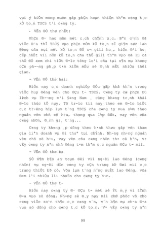 98
vµi ý kiÕn mong muèn gãp phÇn hoµn thiÖn thªm c«ng t¸c
kÕ to¸n TSC§ t¹i c«ng ty.
- VÊn ®Ò thø nhÊt:
PhÇn ®· hao mßn mét c¸ch chÝnh x¸c. Bªn c¹nh ®ã
viÖc ®-a thÎ TSC§ vµo phÇn mÒm kÕ to¸n sÏ gi¶m søc lao
®éng cña mçi mét kÕ to¸n ®Ó c¬ giíi ho¸, hiÖn ®¹i ho¸
cËp nhËt víi nÒn kÕ to¸n cña thÕ giíi thªm vµo ®ã lµ cã
thÓ ®Ó xem chi tiÕt ®-îc tõng lo¹i cña tµi s¶n mµ kh«ng
cÇn ph-¬ng ph¸p t×m kiÕm mÉu sè ®¸nh mÊt nhiÒu thêi
gian.
- VÊn ®Ò thø hai:
HiÖn nay c¸c doanh nghiÖp ®Òu gÆp khã kh¨n trong
viÖc huy ®éng vèn cho ®Çu t- TSC§. C«ng ty cæ phÇn Du
lÞch vµ Th-¬ng m¹i §«ng Nam ¸ còng kh«ng tr¸nh khái
®-îc thùc tÕ nµy. Tõ tr-íc tíi nay theo em ®-îc biÕt
c¸c tr-êng hîp lµm t¨ng TSC§ cña c«ng ty mua s¾m theo
nguån vèn chñ së h÷u, th«ng qua l¾p ®Æt, vay vèn cña
c«ng nh©n, ®¸nh gi¸ t¨ng...
C«ng ty kh«ng ¸p dông theo h×nh thøc gãp vèn tham
gia liªn doanh vµ ®i thuª tµi chÝnh. Nh-ng nh÷ng nguån
vèn chñ së h÷u, vay vèn cña c«ng nh©n th× cã h¹n, v×
vËy c«ng ty nªn chñ ®éng t×m thªm c¸c nguån ®Çu t- míi.
- VÊn ®Ò thø ba
§Ó ®¶m b¶o an toµn ®èi víi ng-êi lao ®éng (c«ng
nh©n) vµ ng-êi d©n c«ng ty cÇn trang bÞ ®æi míi c¸c
trang thiÕt bÞ cò. Võa lµm t¨ng n¨ng suÊt lao ®éng, võa
®em l¹i nhiÒu lîi nhuËn cho c«ng ty h¬n.
- VÊn ®Ò thø t-
HiÖn nay c«ng ty ®· ®Çu t- mét sè Ýt m¸y vi tÝnh
®-a vµo sö dông. Nh-ng sè m¸y nµy míi chØ phôc vô cho
c«ng viÖc so¹n th¶o c¸c c«ng v¨n, v¨n b¶n mµ ch-a ®-a
vµo sö dông cho c«ng t¸c kÕ to¸n. V× vËy c«ng ty nªn
 
