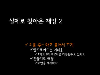실제로 찾아온 재앙 2


    초를 후~ 하고 불어서 끄기
    안드로이드는 어려움
      A하고 B하고 Z하면 가능할수도 있어요
    흔들기로 해결
      대안을 제시하자
 