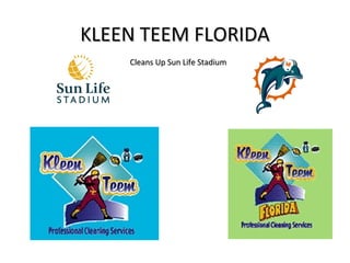 KLEEN TEEM FLORIDAKLEEN TEEM FLORIDA
Cleans Up Sun Life StadiumCleans Up Sun Life Stadium
 