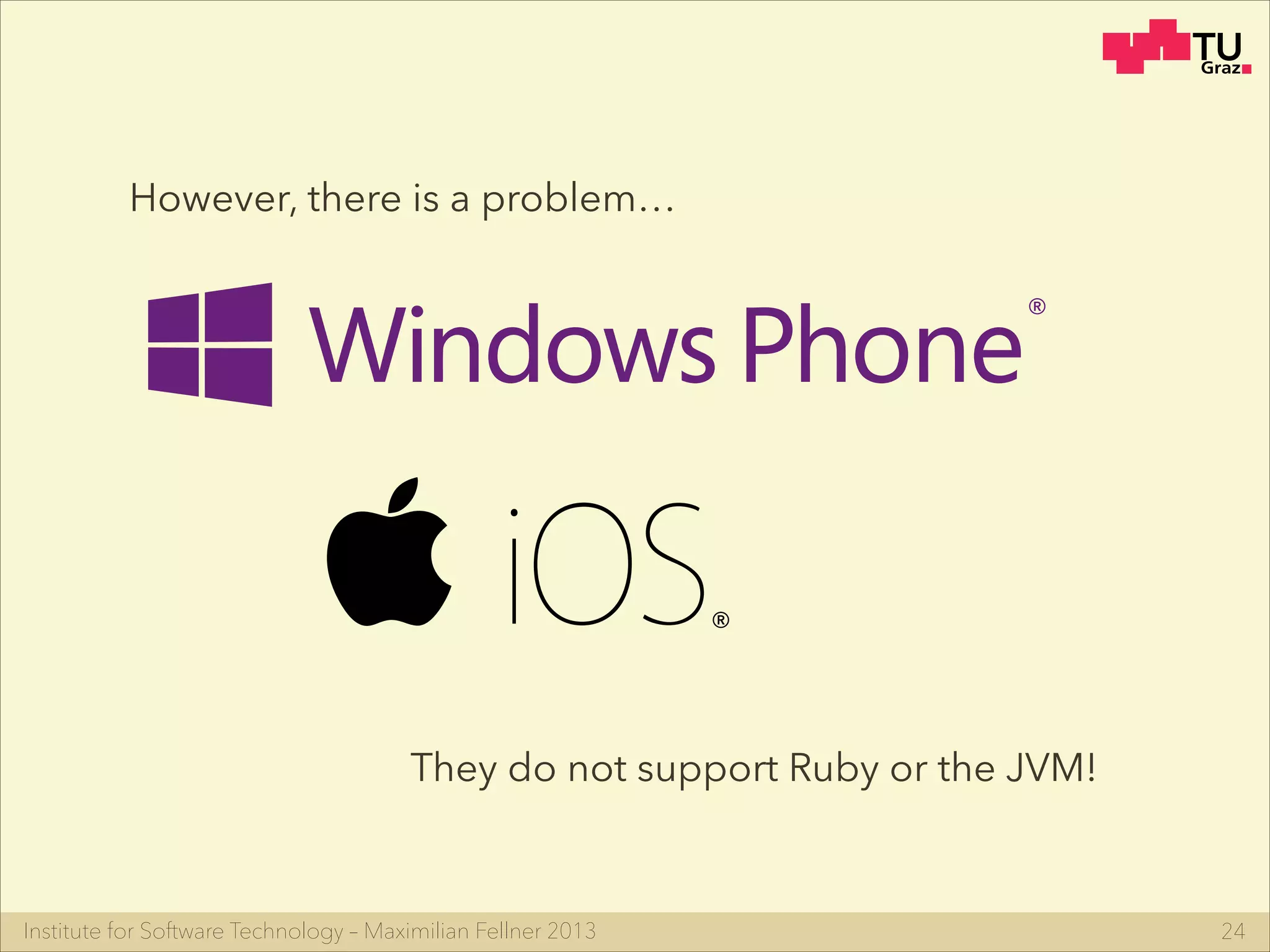 Institute for Software Technology – Maximilian Fellner 2013 24
However, there is a problem…
They do not support Ruby or the JVM!
®
®
 