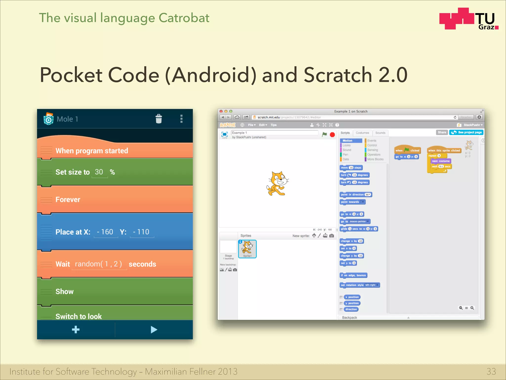 Institute for Software Technology – Maximilian Fellner 2013
The visual language Catrobat
33
Pocket Code (Android) and Scratch 2.0
 