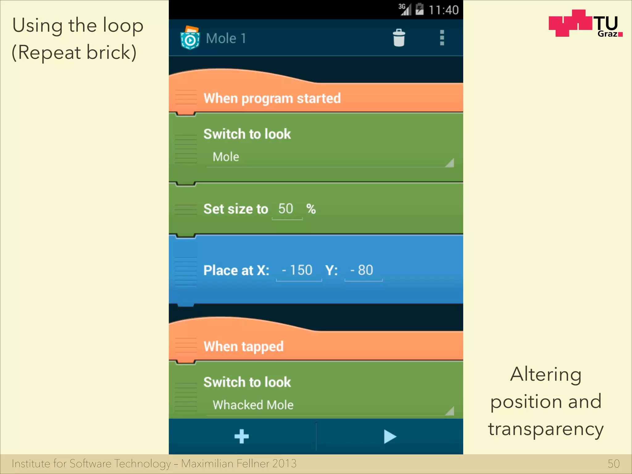 Institute for Software Technology – Maximilian Fellner 2013 50
Using the loop
(Repeat brick)
Altering
position and
transparency
 