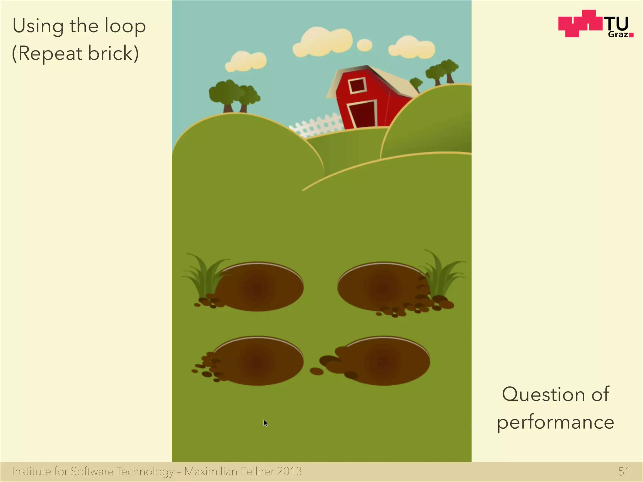 Institute for Software Technology – Maximilian Fellner 2013 51
Using the loop
(Repeat brick)
Question of
performance
 