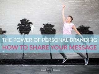 THE POWER OF PERSONAL BRANDING
HOW TO SHARE YOUR MESSAGE
Conni Biesalski
 