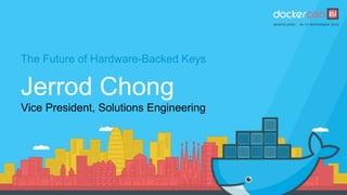 The Future of Hardware-Backed Keys
Jerrod Chong
Vice President, Solutions Engineering
 