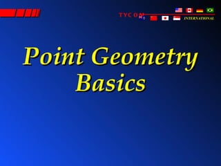 TYC O M   INTERNATIONAL




Point Geometry
    Basics
 